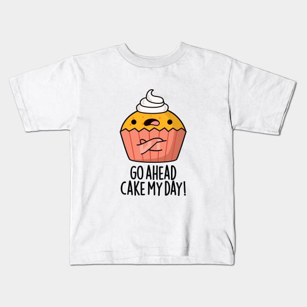 Go Ahead Cake My Day Cute Food Pun Kids T-Shirt by punnybone